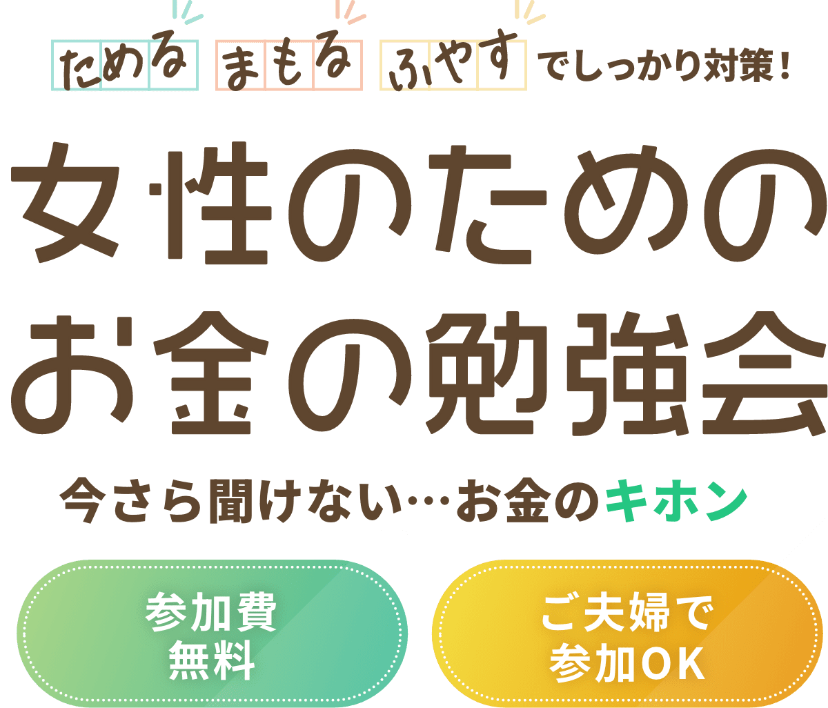 「ためる」「まもる」「ふやす」でしっかり対策！ 女性のためのお金の勉強会　今さら聞けない...お金のキホン 参加費無料 ご夫婦で参加OK